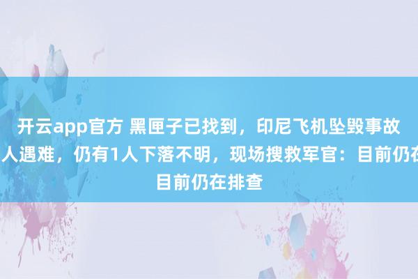 开云app官方 黑匣子已找到，印尼飞机坠毁事故已致9人遇难，仍有1人下落不明，现场搜救军官：目前仍在排查