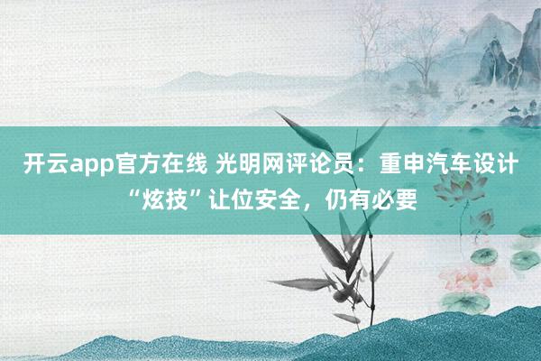 开云app官方在线 光明网评论员：重申汽车设计“炫技”让位安全，仍有必要