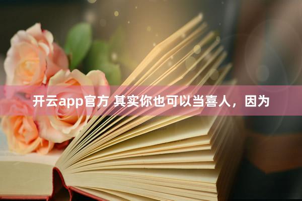 开云app官方 其实你也可以当喜人，因为